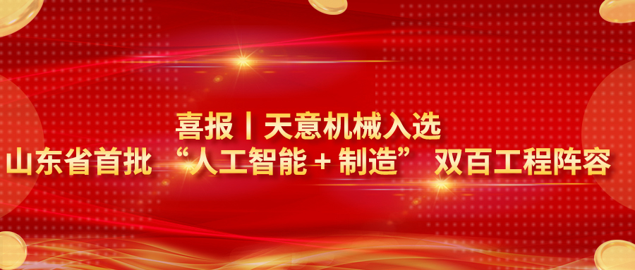 喜报｜天意机械入选山东省首批 “人工智能 + 制造” 双